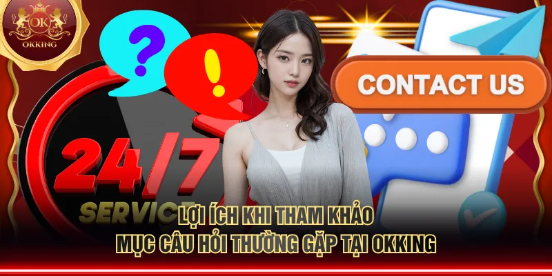 Lợi ích khi tham khảo mục câu hỏi thường gặp tại OKKING