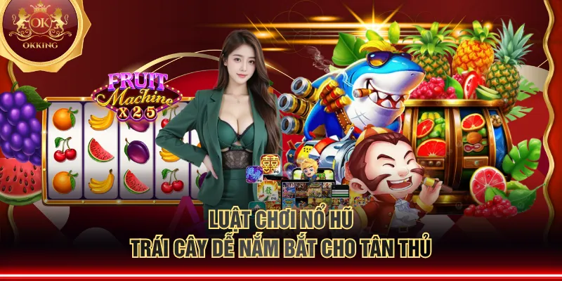 Luật chơi nổ hũ trái cây dễ nắm bắt cho tân thủ