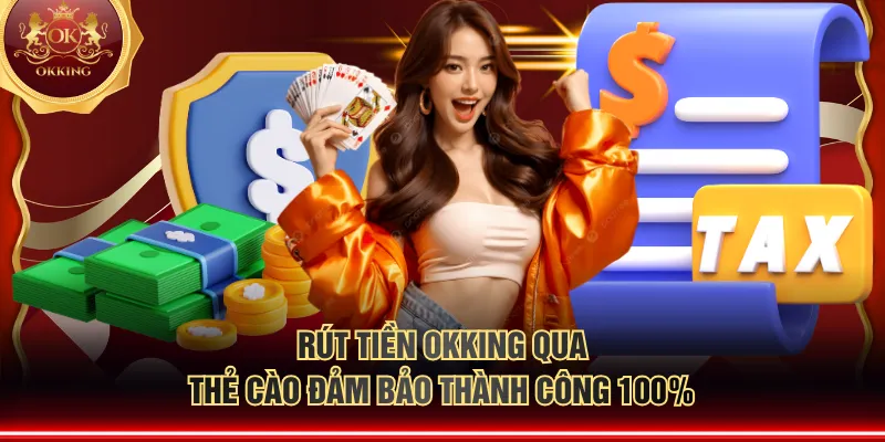 Rút tiền OKKING qua thẻ cào đảm bảo thành công 100%