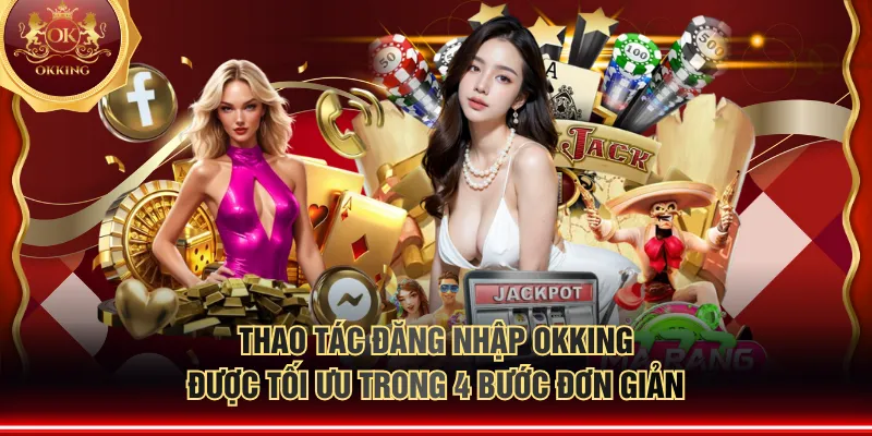 Thao tác đăng nhập OKKING được tối ưu trong 4 bước đơn giản
